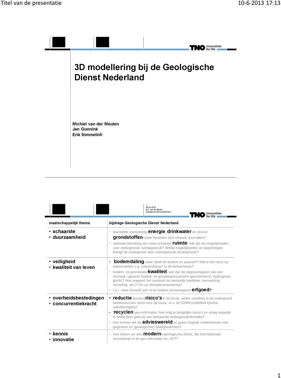 optimale benutting van onze schaarse ruimte: wat zijn de mogelijkheden voor ondergronds ruimtegebruik? Welke mogelijkheden en beperkingen brengt de ondergrond voor ruimtegebruik bovengronds?