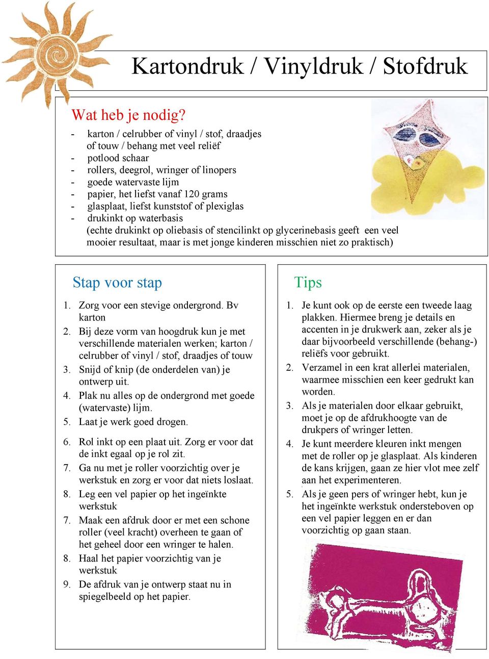 papier, het liefst vanaf 120 grams - glasplaat, liefst kunststof of plexiglas - drukinkt op waterbasis (echte drukinkt op oliebasis of stencilinkt op glycerinebasis geeft een veel mooier resultaat,