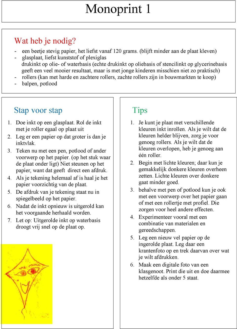 resultaat, maar is met jonge kinderen misschien niet zo praktisch) - rollers (kan met harde en zachtere rollers, zachte rollers zijn in bouwmarkten te koop) - balpen, potlood Stap voor stap 1.