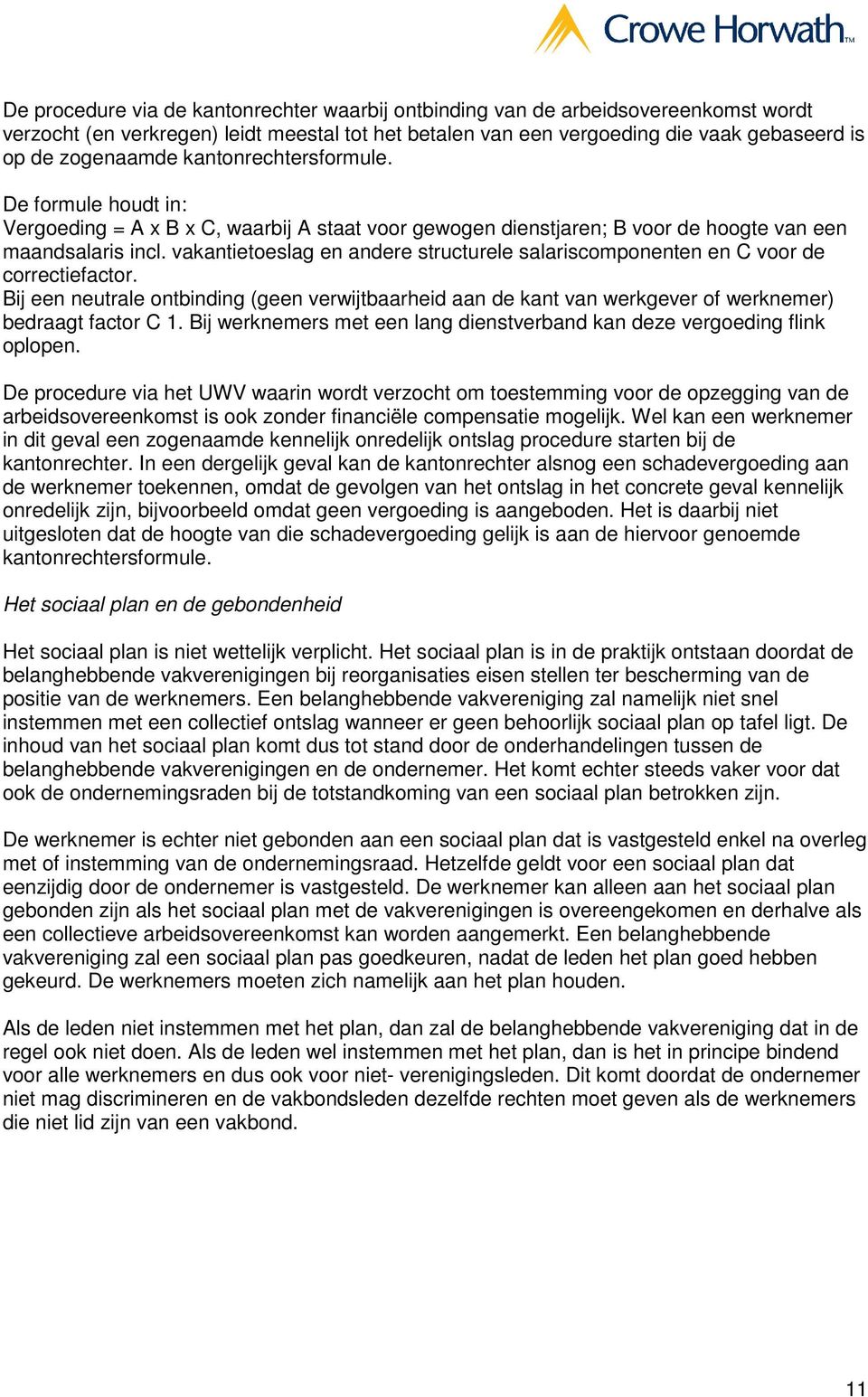 vakantietoeslag en andere structurele salariscomponenten en C voor de correctiefactor. Bij een neutrale ontbinding (geen verwijtbaarheid aan de kant van werkgever of werknemer) bedraagt factor C 1.