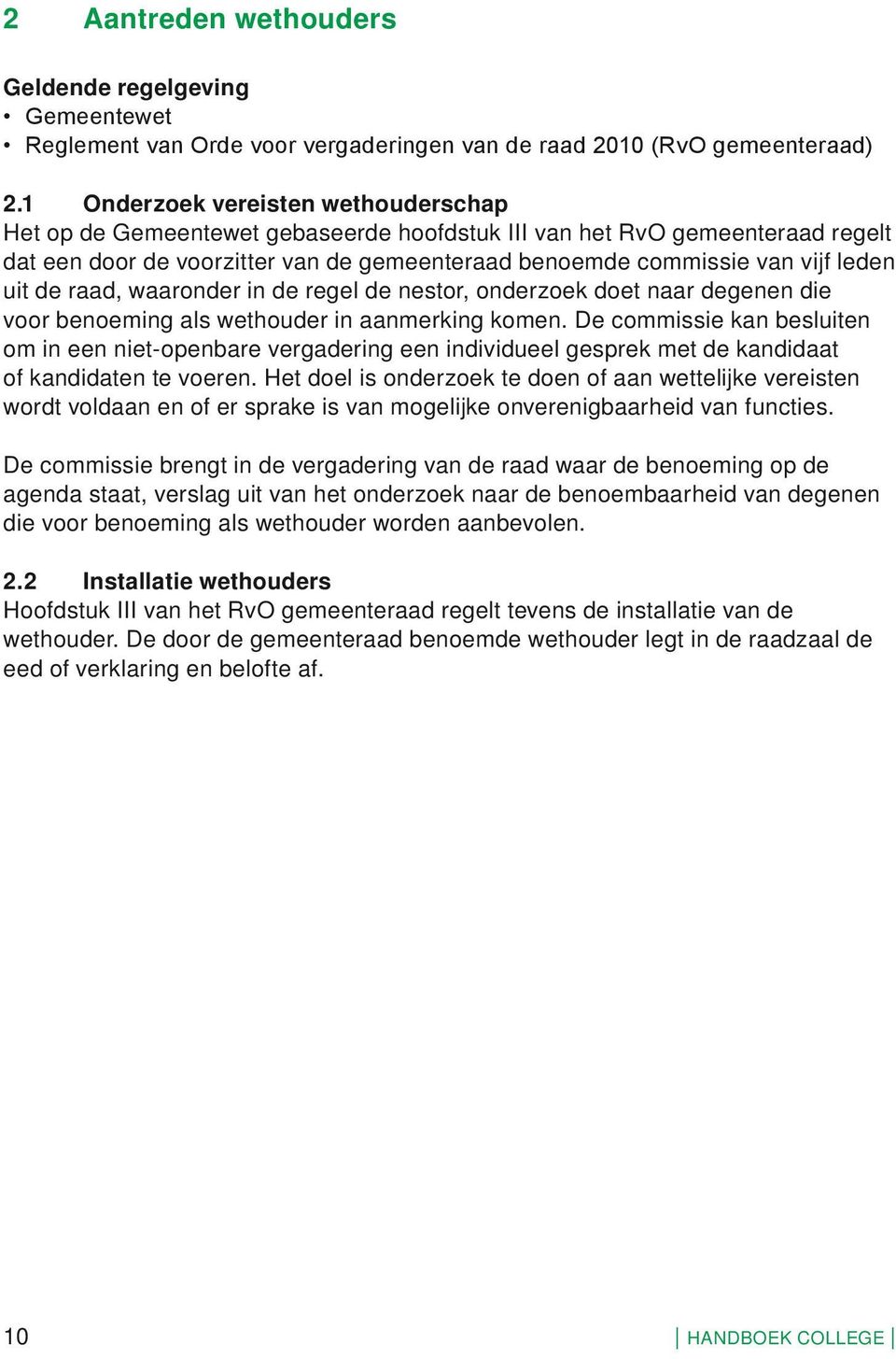 uit de raad, waaronder in de regel de nestor, onderzoek doet naar degenen die voor benoeming als wethouder in aanmerking komen.