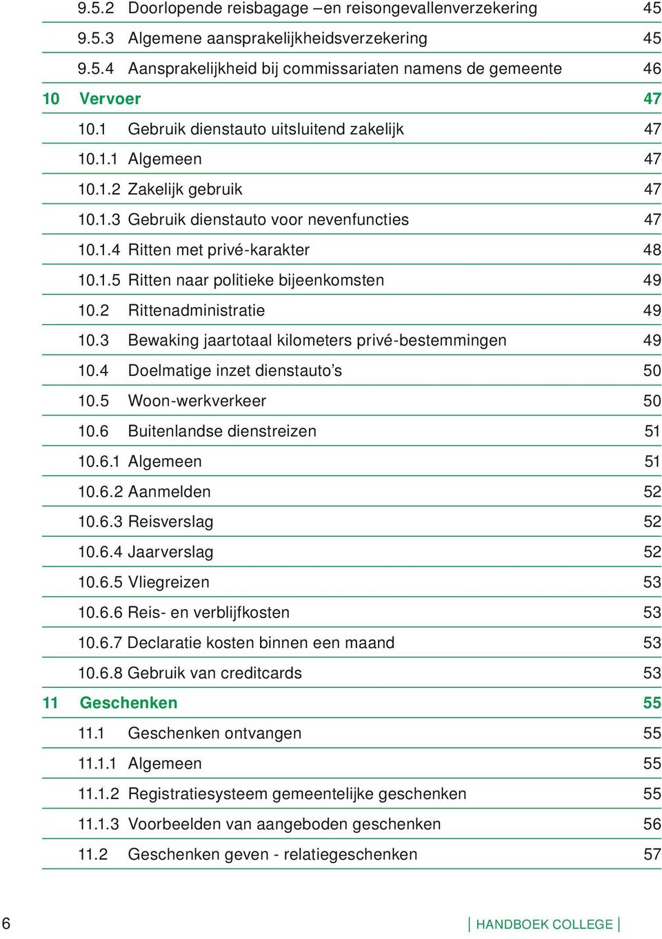 2 Rittenadministratie 49 10.3 Bewaking jaartotaal kilometers privé-bestemmingen 49 10.4 Doelmatige inzet dienstauto s 50 10.5 Woon-werkverkeer 50 10.6 Buitenlandse dienstreizen 51 10.6.1 Algemeen 51 10.