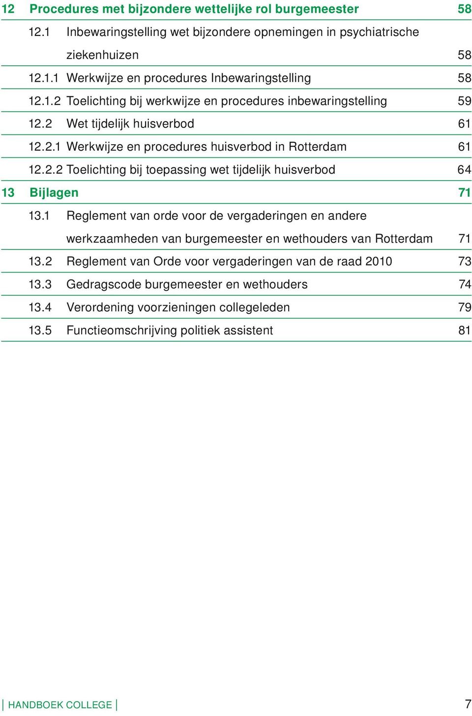 1 Reglement van orde voor de vergaderingen en andere werkzaamheden van burgemeester en wethouders van Rotterdam 71 13.2 Reglement van Orde voor vergaderingen van de raad 2010 73 13.