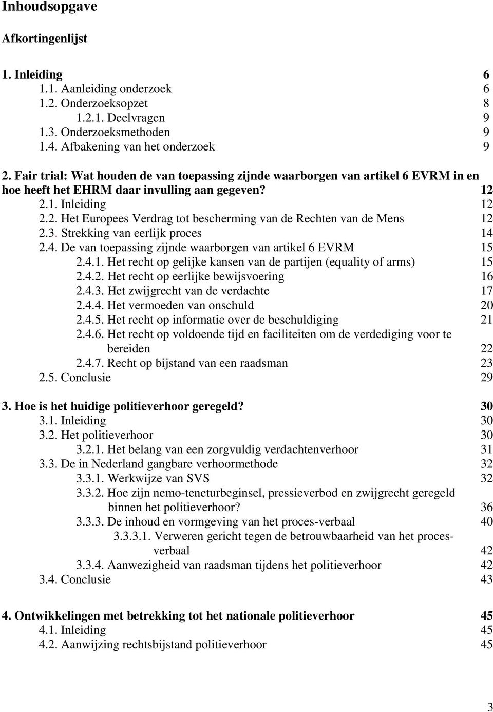 2.1. Inleiding 12 2.2. Het Europees Verdrag tot bescherming van de Rechten van de Mens 12 2.3. Strekking van eerlijk proces 14 2.4. De van toepassing zijnde waarborgen van artikel 6 EVRM 15 2.4.1. Het recht op gelijke kansen van de partijen (equality of arms) 15 2.