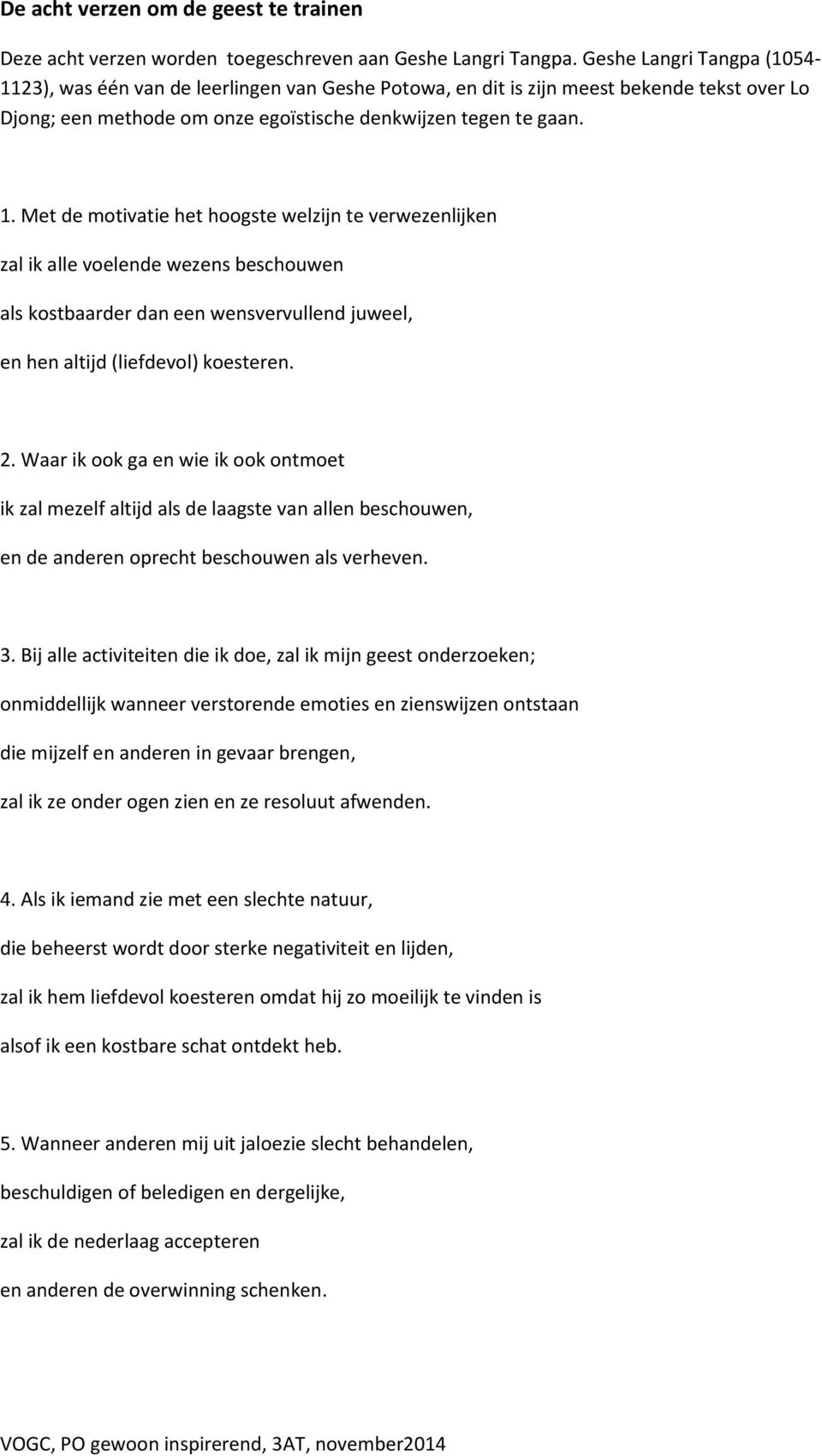 Met de motivatie het hoogste welzijn te verwezenlijken zal ik alle voelende wezens beschouwen als kostbaarder dan een wensvervullend juweel, en hen altijd (liefdevol) koesteren. 2.