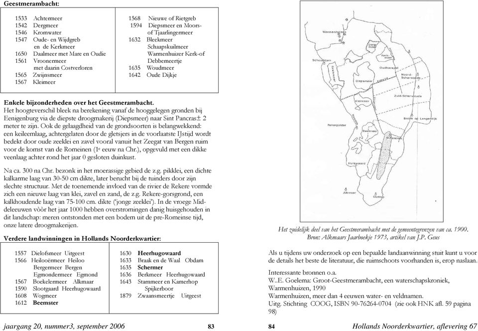 het Geestmerambacht. Het hoogteverschil bleek na berekening vanaf de hooggelegen gronden bij Eenigenburg via de diepste droogmakerij (Diepsmeer) naar Sint Pancras± 2 meter te zijn.