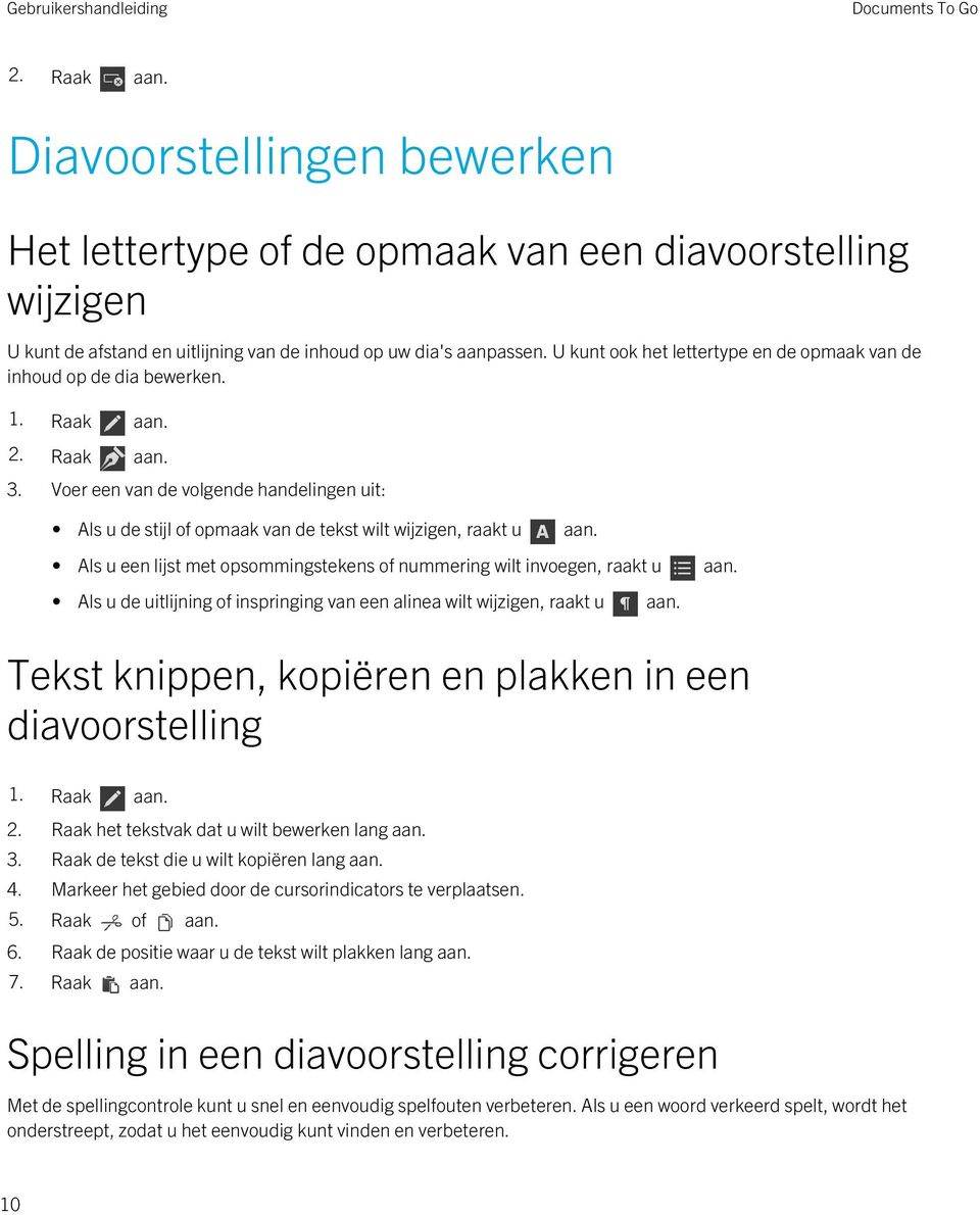 Als u een lijst met opsommingstekens of nummering wilt invoegen, raakt u aan. Als u de uitlijning of inspringing van een alinea wilt wijzigen, raakt u aan.