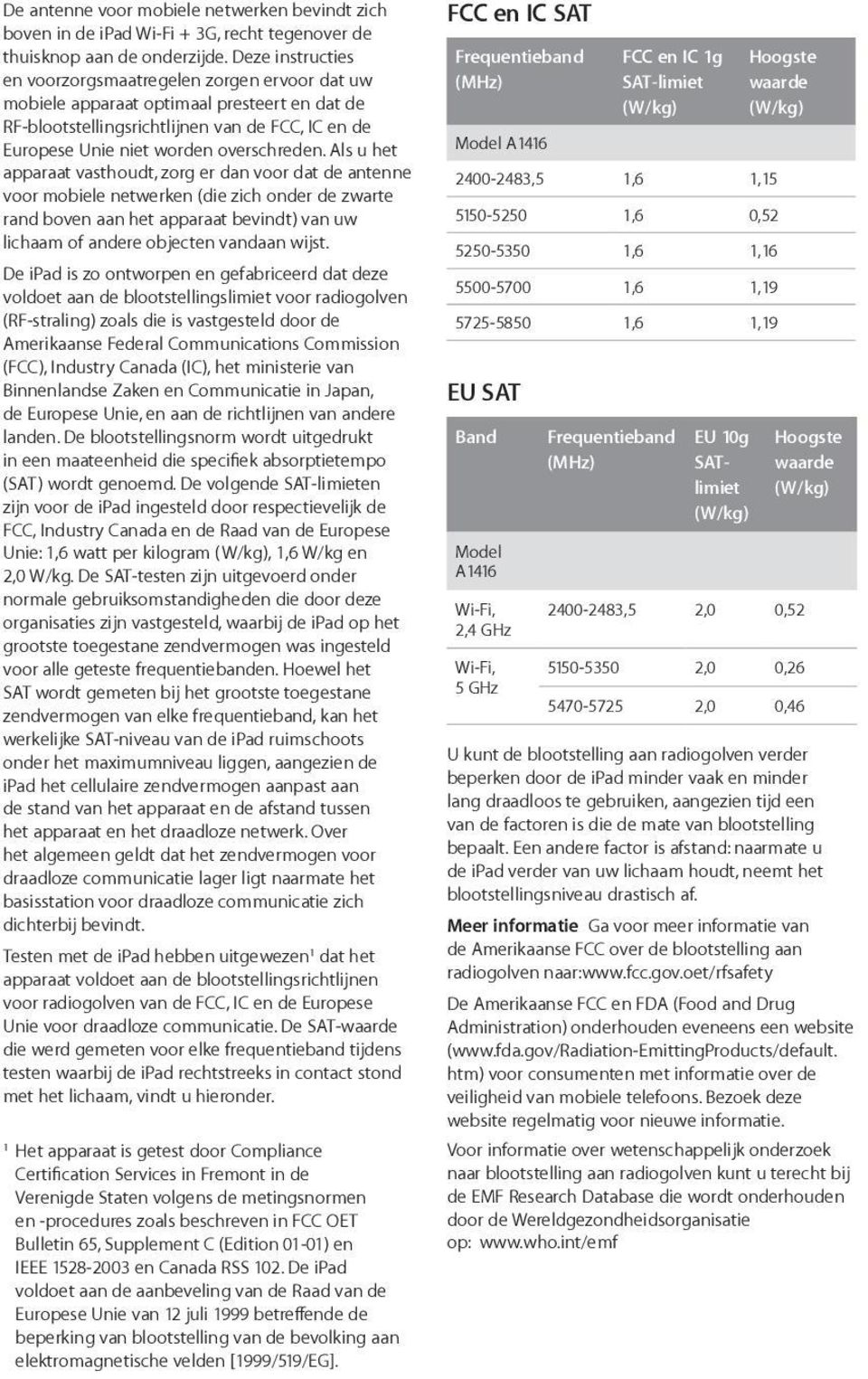 Als u het apparaat vasthoudt, zorg er dan voor dat de antenne voor mobiele netwerken (die zich onder de zwarte rand boven aan het apparaat bevindt) van uw lichaam of andere objecten vandaan wijst.