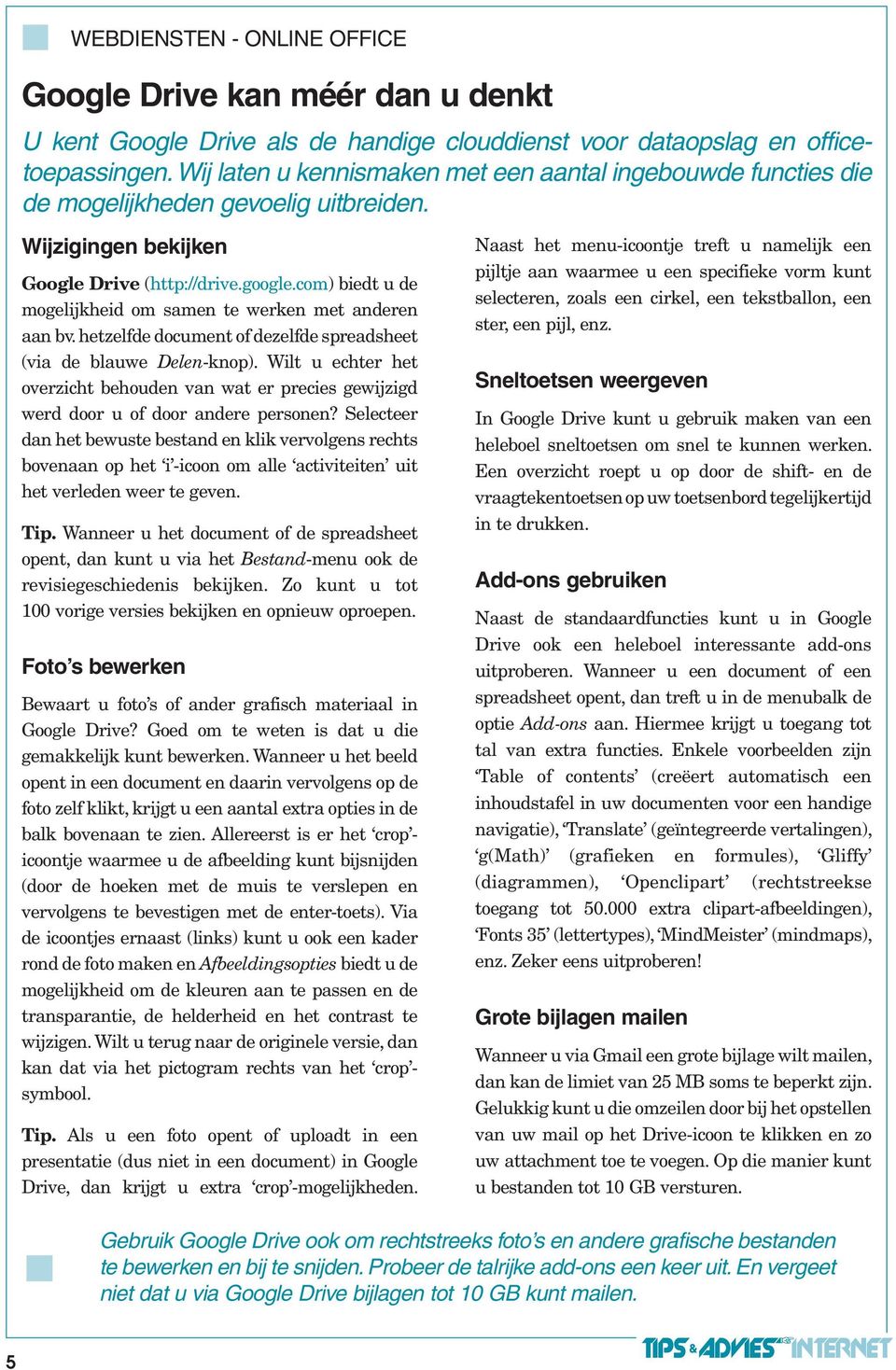 com) biedt u de mogelijkheid om samen te werken met anderen aan bv. hetzelfde document of dezelfde spreadsheet (via de blauwe Delen-knop).