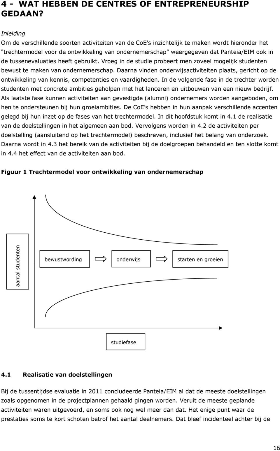 tussenevaluaties heeft gebruikt. Vroeg in de studie probeert men zoveel mogelijk studenten bewust te maken van ondernemerschap.