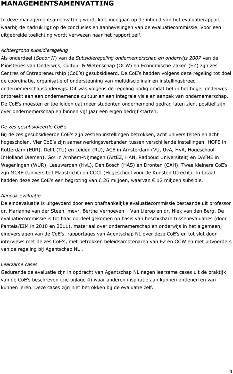 Achtergrond subsidieregeling Als onderdeel (Spoor II) van de Subsidieregeling ondernemerschap en onderwijs 2007 van de Ministeries van Onderwijs, Cultuur & Wetenschap (OCW) en Economische Zaken (EZ)