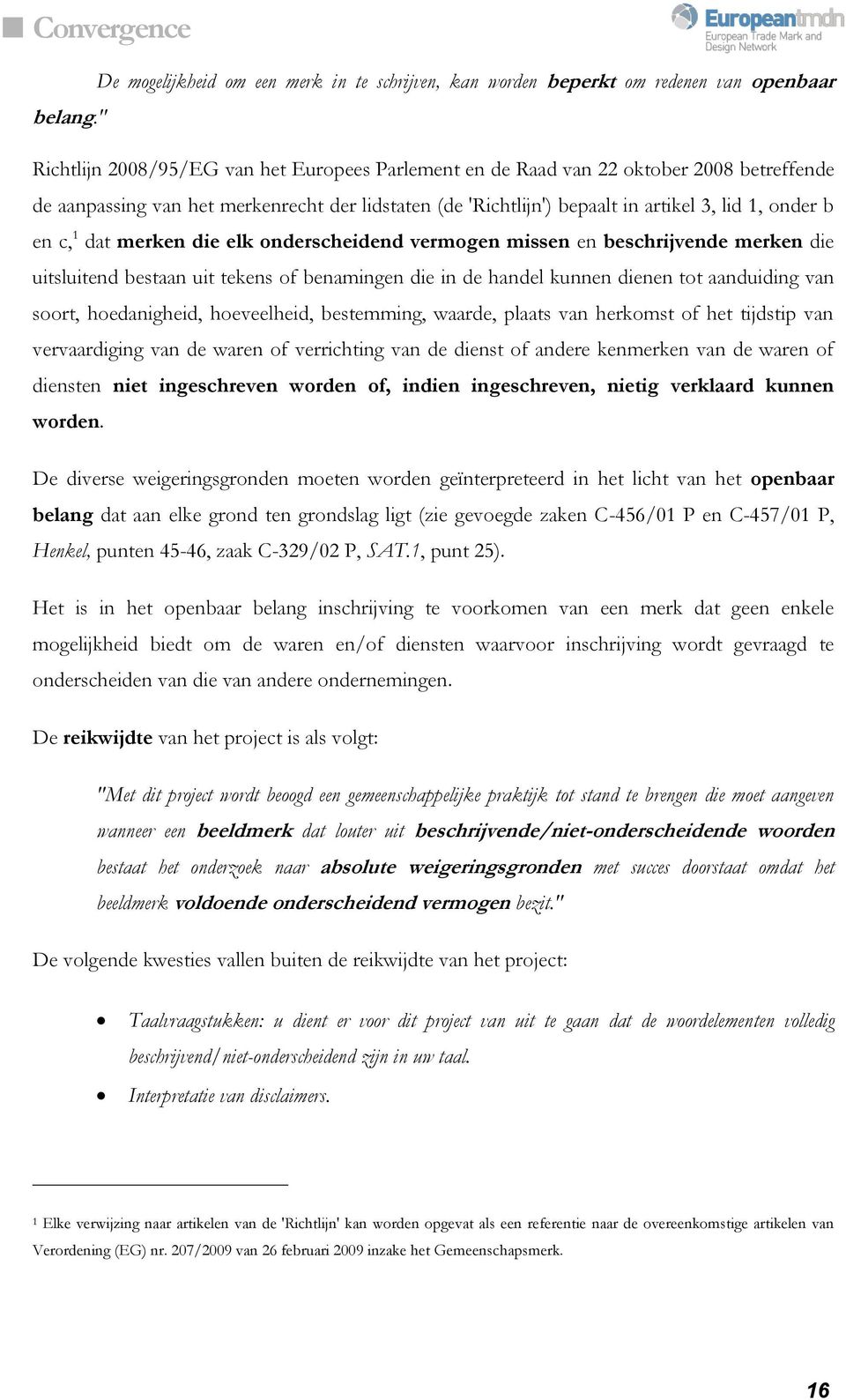 c, 1 dat merken die elk onderscheidend vermogen missen en beschrijvende merken die uitsluitend bestaan uit tekens of benamingen die in de handel kunnen dienen tot aanduiding van soort, hoedanigheid,