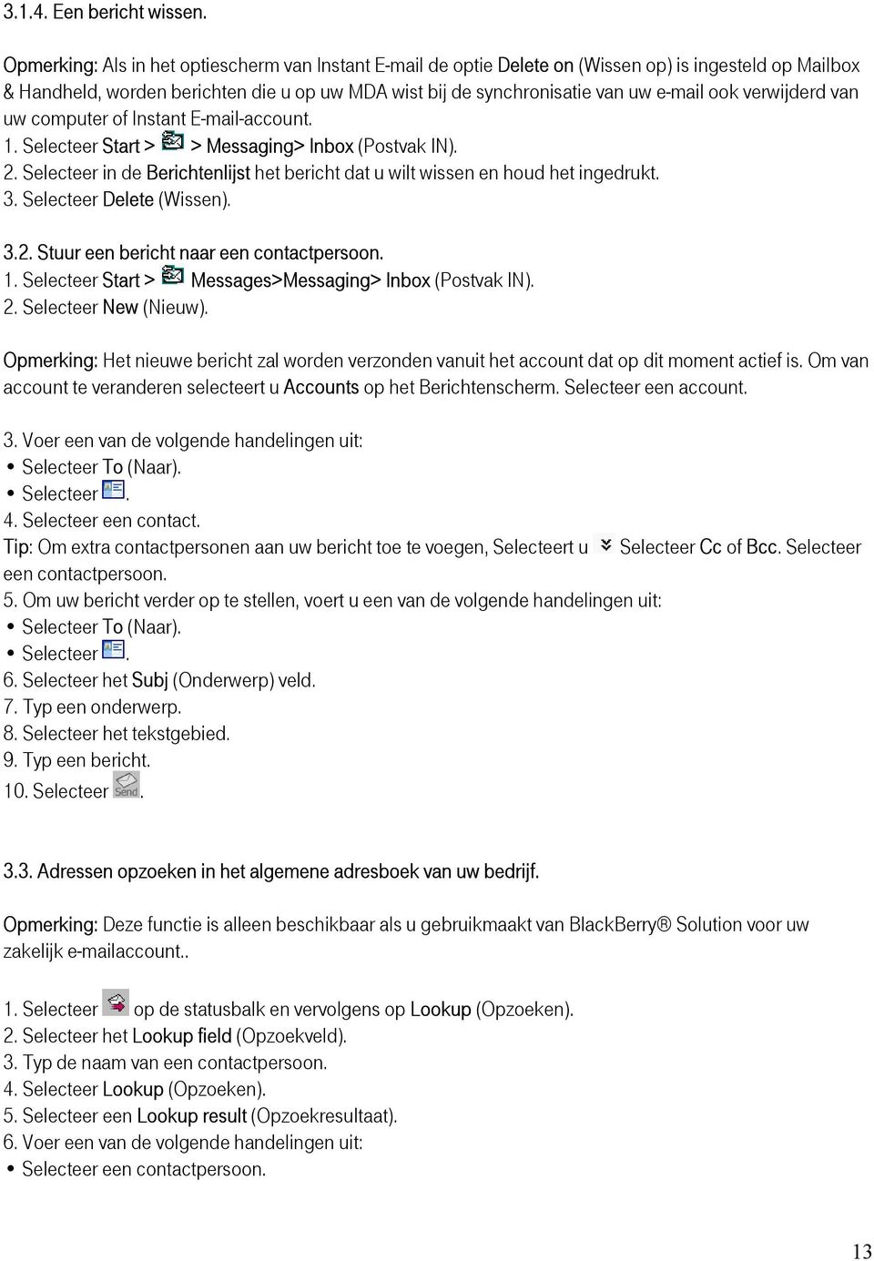 verwijderd van uw computer of Instant E-mail-account. 1. Selecteer Start > > Messaging> Inbox (Postvak IN). 2. Selecteer in de Berichtenlijst het bericht dat u wilt wissen en houd het ingedrukt. 3.