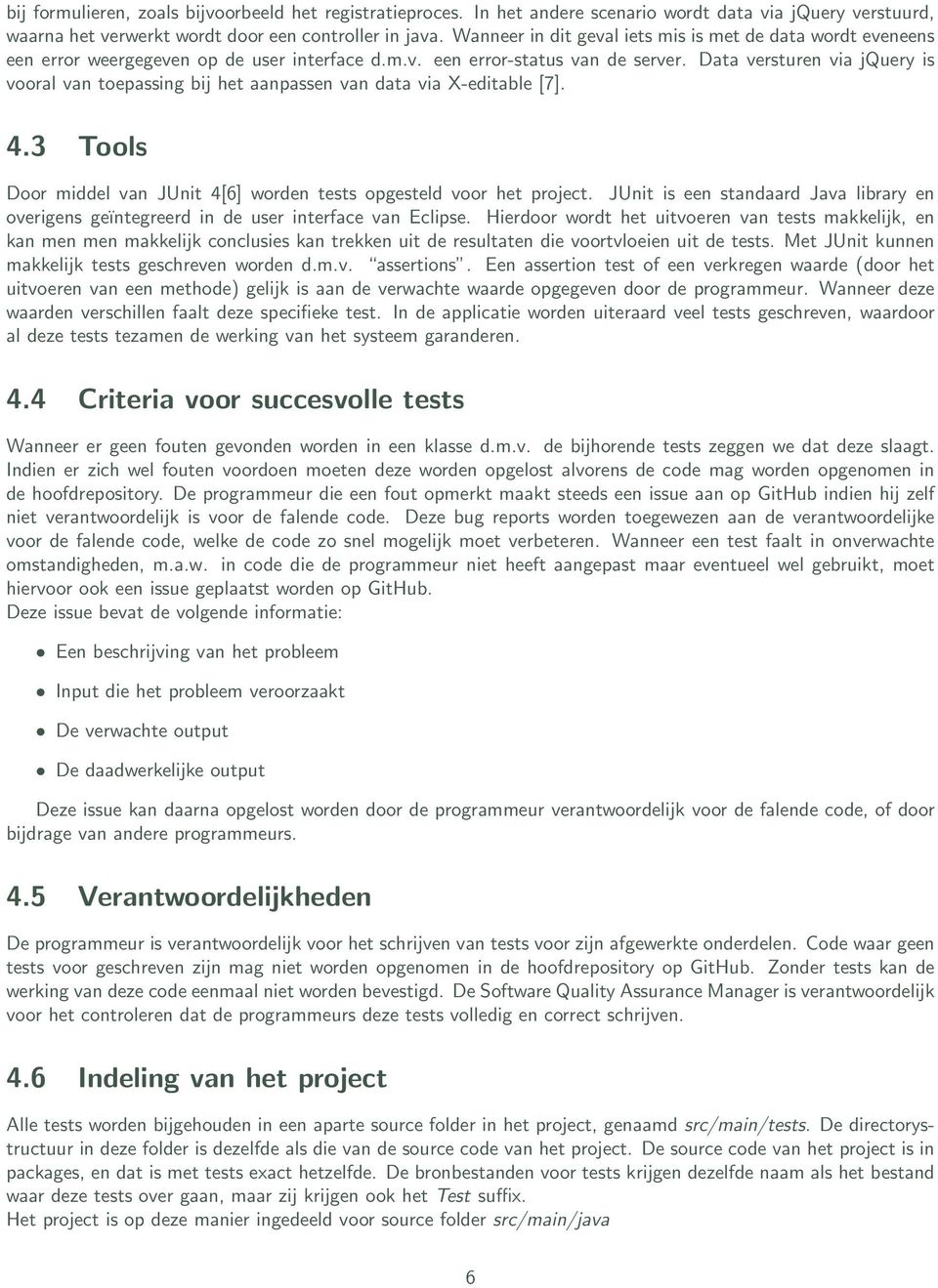 Data versturen via jquery is vooral van toepassing bij het aanpassen van data via X-editable [7]. 4.3 Tools Door middel van JUnit 4[6] worden tests opgesteld voor het project.