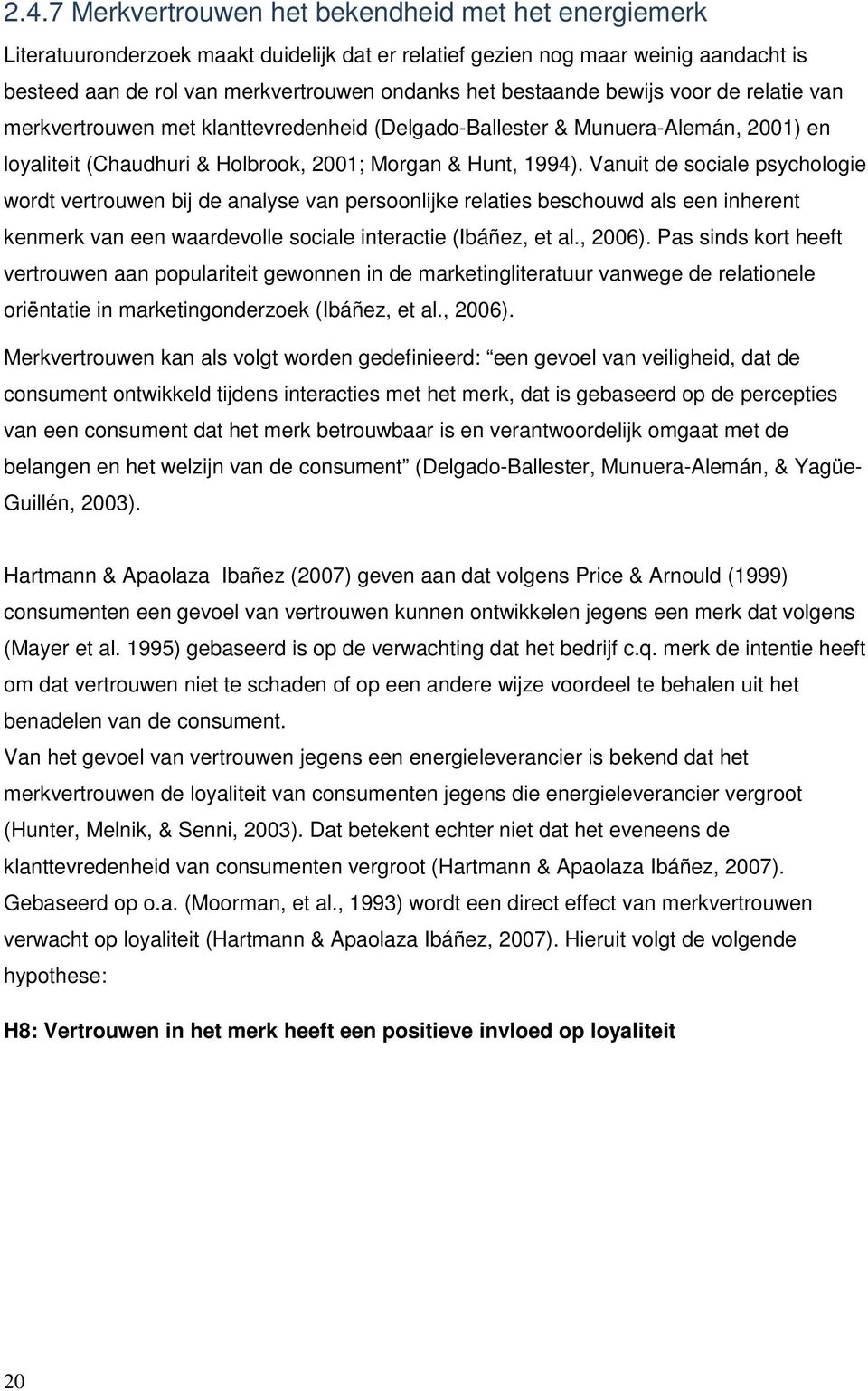 Vanuit de sociale psychologie wordt vertrouwen bij de analyse van persoonlijke relaties beschouwd als een inherent kenmerk van een waardevolle sociale interactie (Ibáñez, et al., 2006).