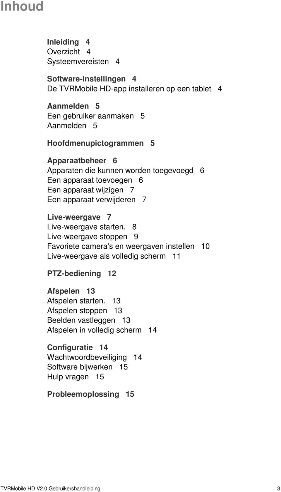 Live-weergave starten. 8 Live-weergave stoppen 9 Favoriete camera's en weergaven instellen 10 Live-weergave als volledig scherm 11 PTZ-bediening 12 Afspelen 13 Afspelen starten.