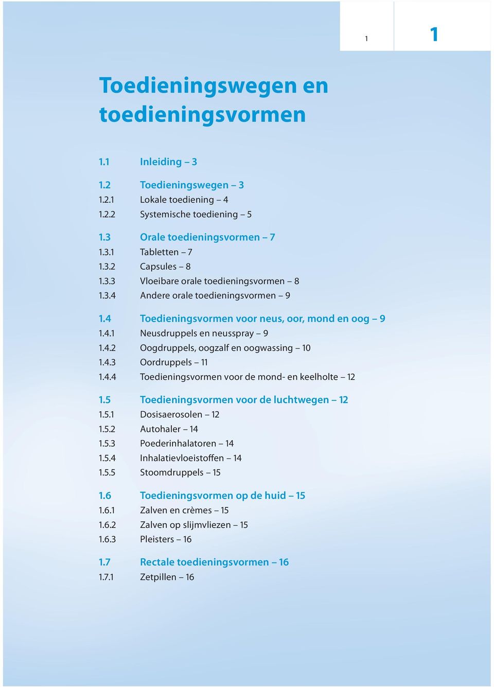 5 Toedieningsvormen voor de luchtwegen 2.5. Dosisaerosolen 2.5.2 Autohaler 4.5.3 Poederinhalatoren 4.5.4 Inhalatievloeistoffen 4.5.5 Stoomdruppels 5.6 Toedieningsvormen op de huid 5.6. Zalven en crèmes 5.