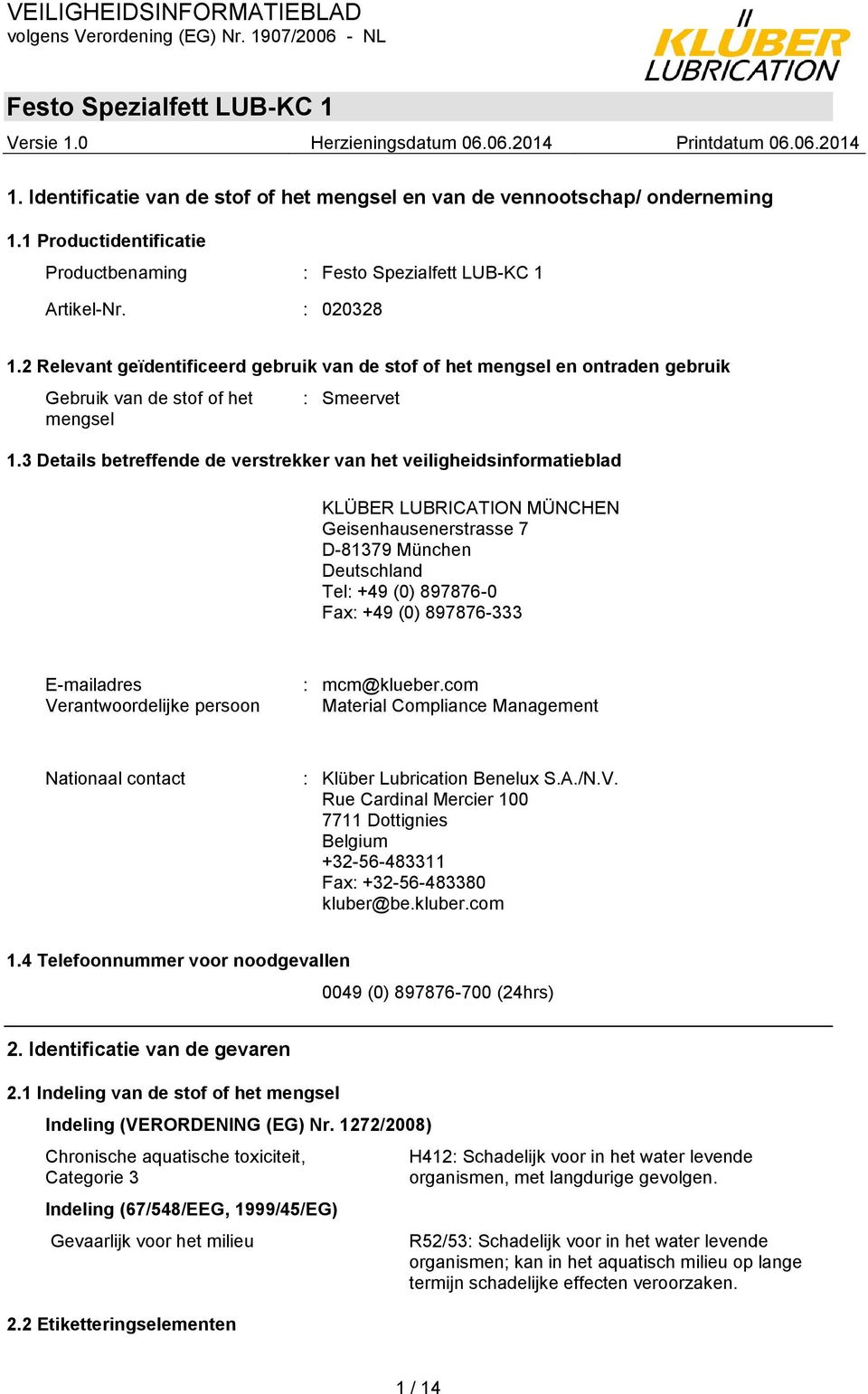 3 Details betreffende de verstrekker van het veiligheidsinformatieblad KLÜBER LUBRICATION MÜNCHEN Geisenhausenerstrasse 7 D-81379 München Deutschland Tel: +49 (0) 897876-0 Fax: +49 (0) 897876-333