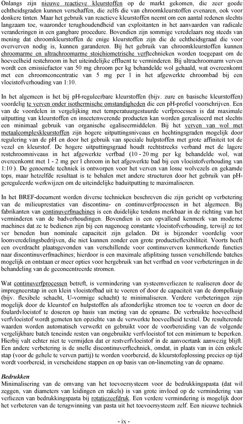 procedure. Bovendien zijn sommige veredelaars nog steeds van mening dat chroomkleurstoffen de enige kleurstoffen zijn die de echtheidsgraad die voor oververven nodig is, kunnen garanderen.