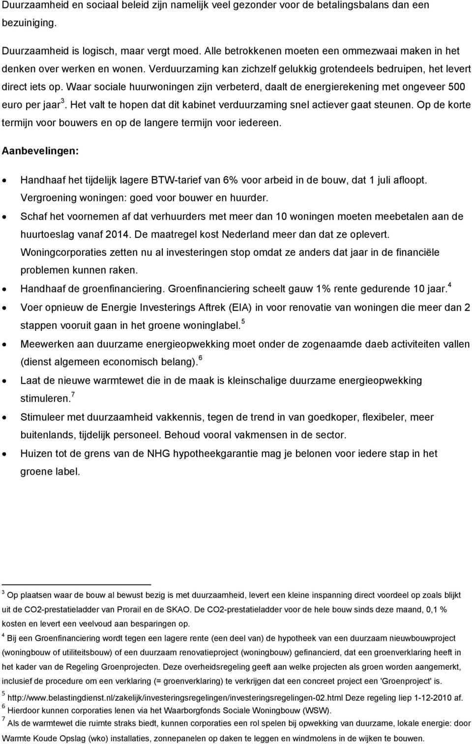 Waar sociale huurwoningen zijn verbeterd, daalt de energierekening met ongeveer 500 euro per jaar 3. Het valt te hopen dat dit kabinet verduurzaming snel actiever gaat steunen.