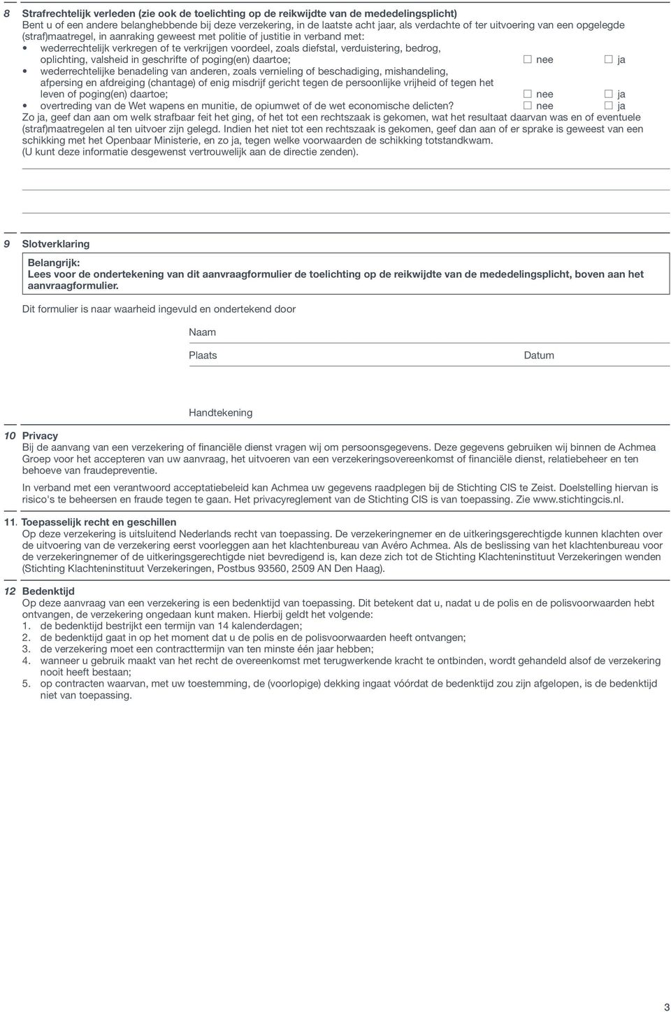 oplichting, valsheid in geschrifte of poging(en) daartoe; ja wederrechtelijke benadeling van anderen, zoals vernieling of beschadiging, mishandeling, afpersing en afdreiging (chantage) of enig