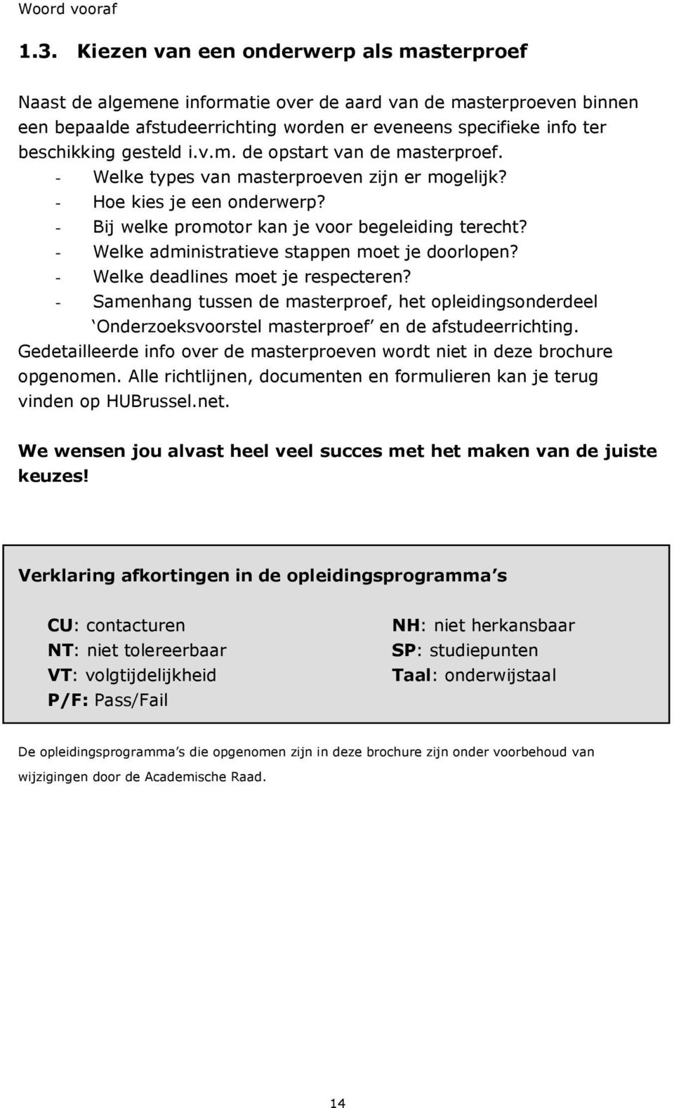 gesteld i.v.m. de opstart van de masterproef. - Welke types van masterproeven zijn er mogelijk? - Hoe kies je een onderwerp? - Bij welke promotor kan je voor begeleiding terecht?