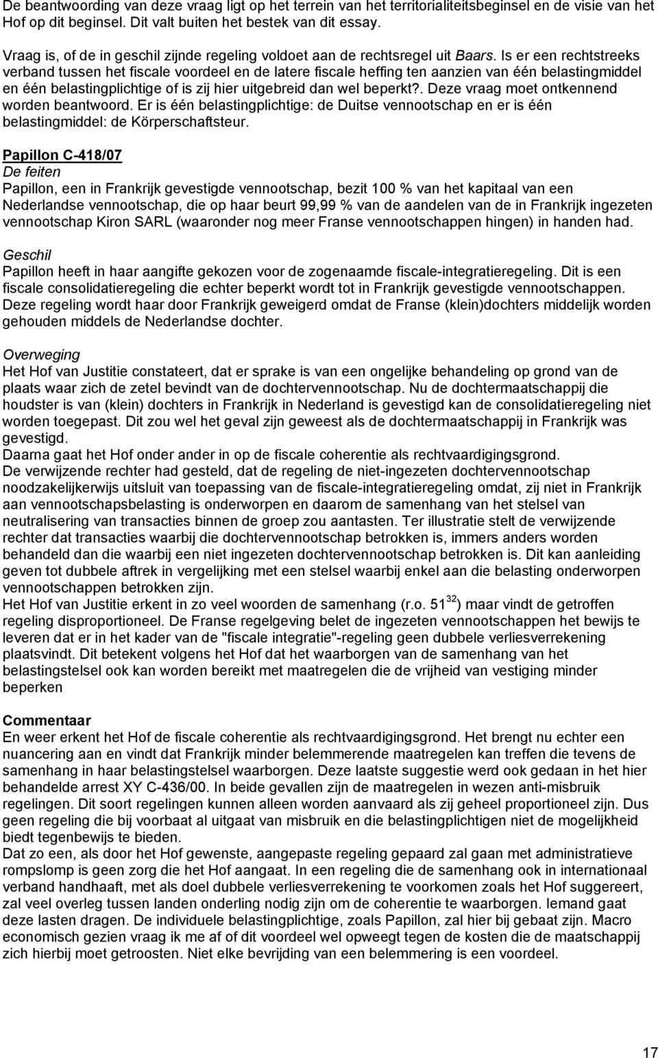 Is er een rechtstreeks verband tussen het fiscale voordeel en de latere fiscale heffing ten aanzien van één belastingmiddel en één belastingplichtige of is zij hier uitgebreid dan wel beperkt?