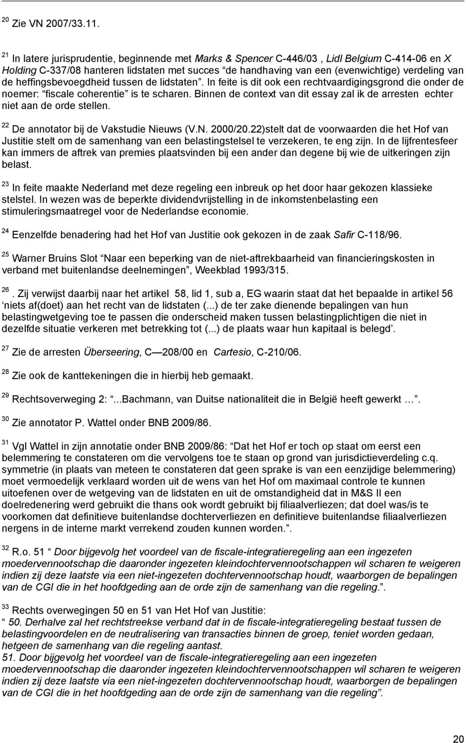 heffingsbevoegdheid tussen de lidstaten. In feite is dit ook een rechtvaardigingsgrond die onder de noemer: fiscale coherentie is te scharen.