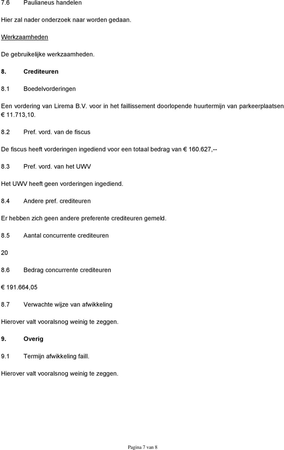 3 Pref. vord. van het UWV Het UWV heeft geen vorderingen ingediend. 8.4 Andere pref. crediteuren Er hebben zich geen andere preferente crediteuren gemeld. 8.5 Aantal concurrente crediteuren 20 8.