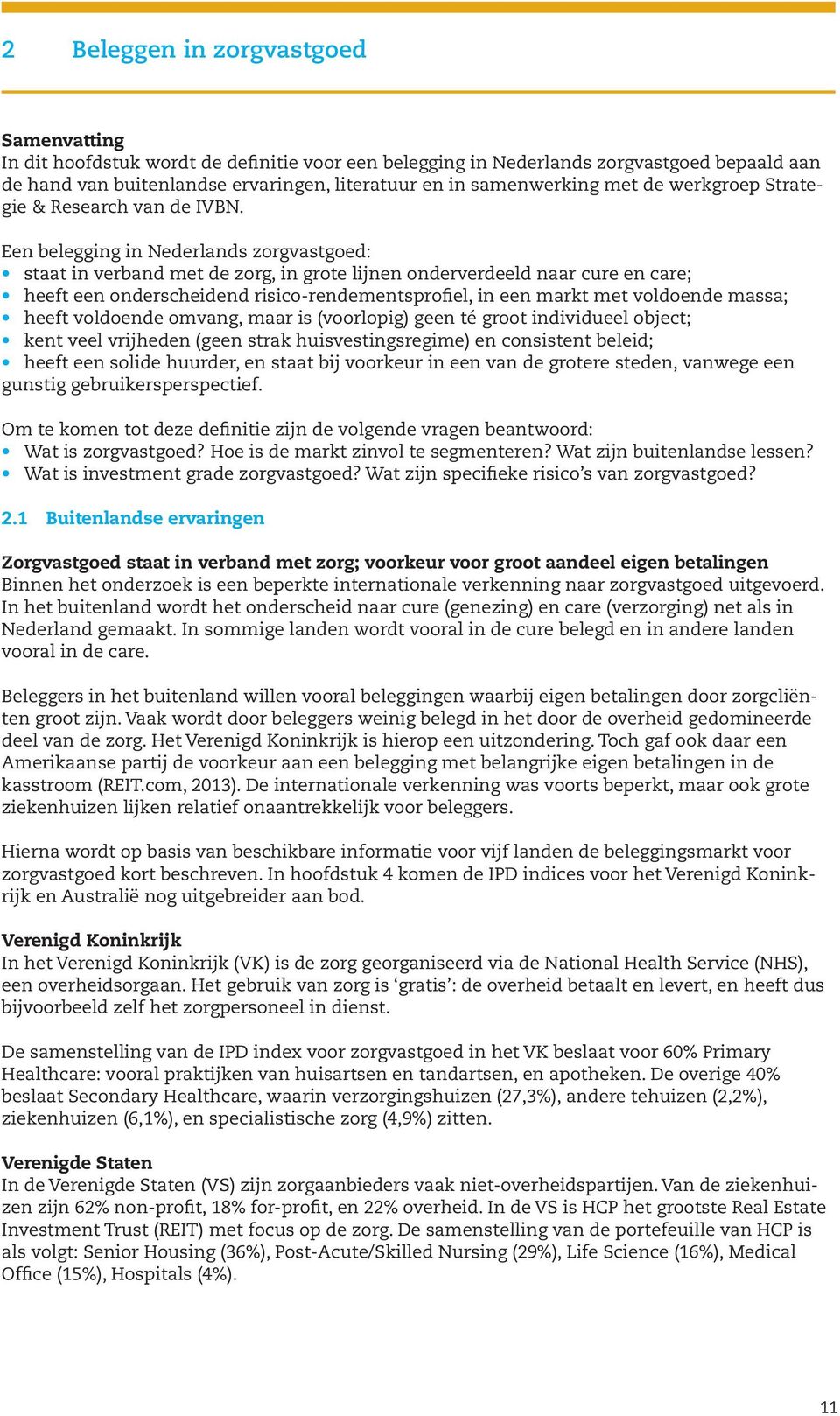 Een belegging in Nederlands zorgvastgoed: staat in verband met de zorg, in grote lijnen onderverdeeld naar cure en care; heeft een onderscheidend risico-rendementsprofiel, in een markt met voldoende