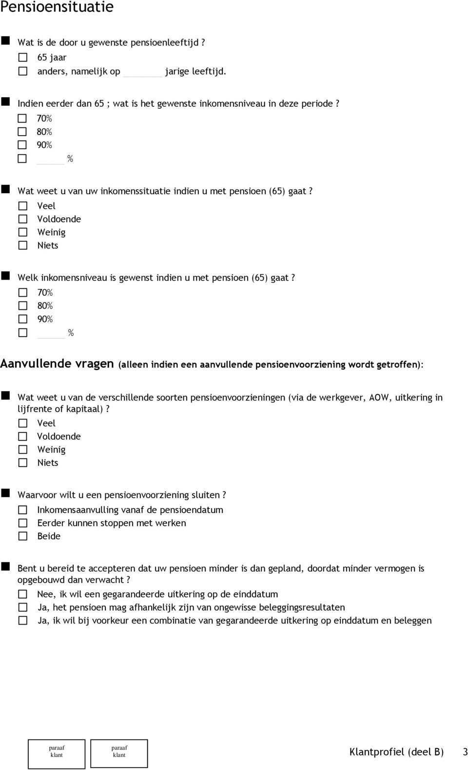 70% 80% 90% % Aanvullende vragen (alleen indien een aanvullende pensioenvoorziening wordt getroffen): Wat weet u van de verschillende soorten pensioenvoorzieningen (via de werkgever, AOW, uitkering