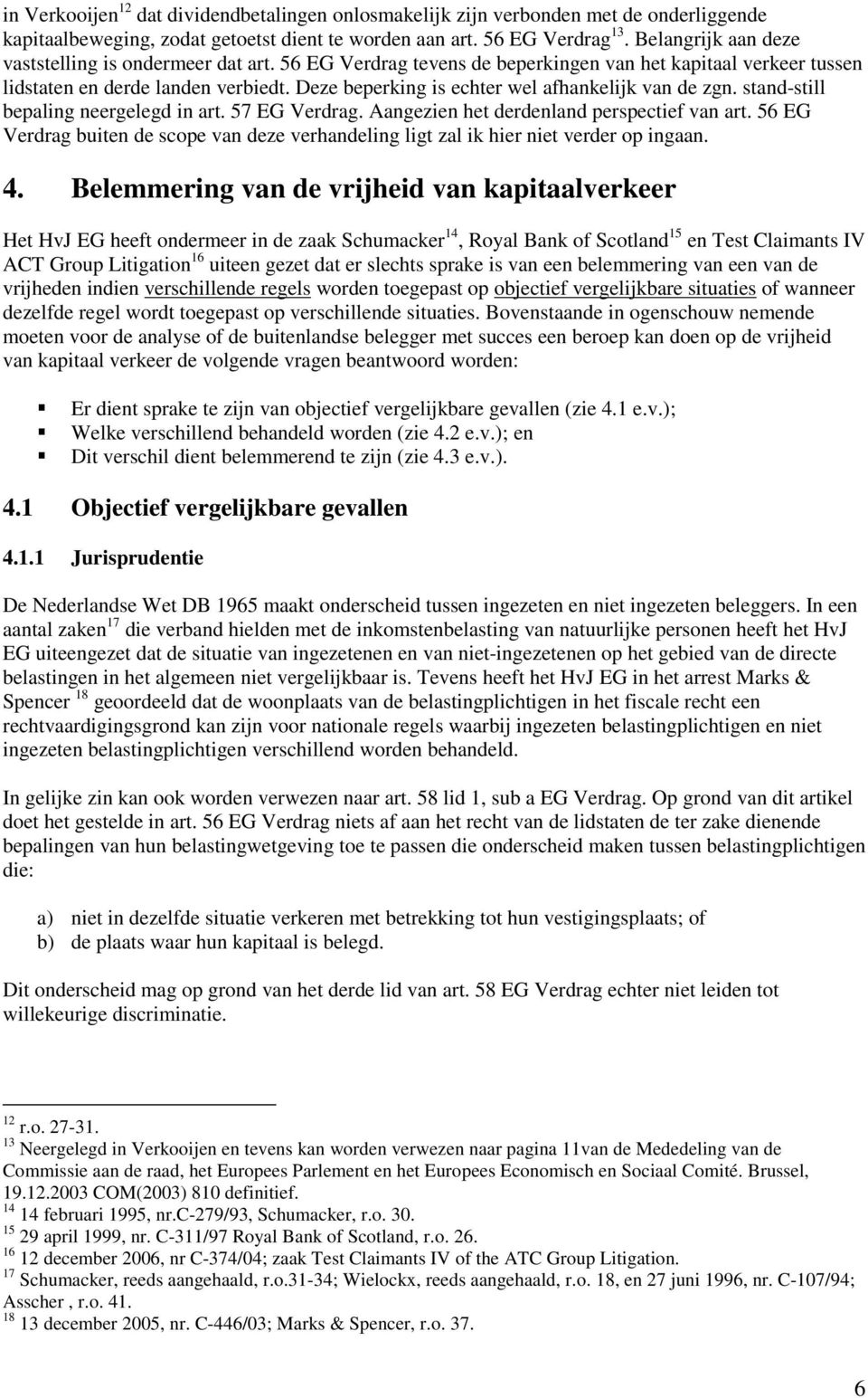 Deze beperking is echter wel afhankelijk van de zgn. stand-still bepaling neergelegd in art. 57 EG Verdrag. Aangezien het derdenland perspectief van art.