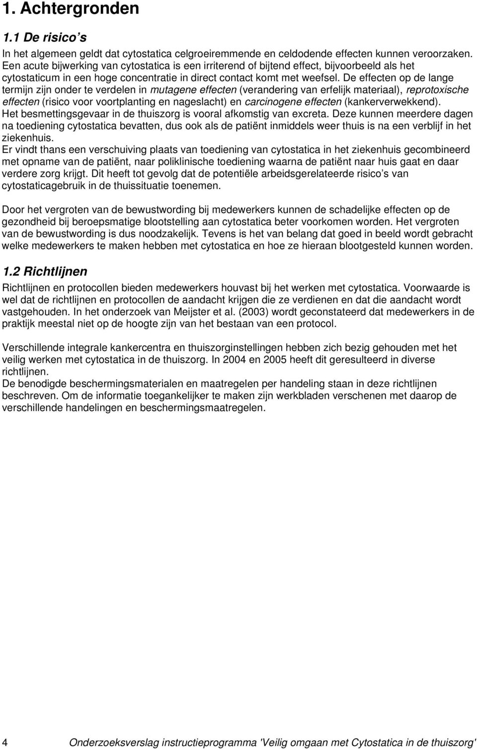 De effecten op de lange termijn zijn onder te verdelen in mutagene effecten (verandering van erfelijk materiaal), reprotoxische effecten (risico voor voortplanting en nageslacht) en carcinogene