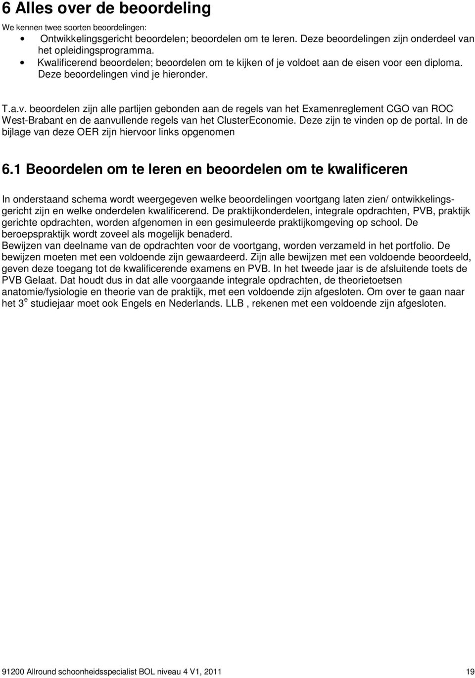 ldoet aan de eisen voor een diploma. Deze beoordelingen vind je hieronder. T.a.v. beoordelen zijn alle partijen gebonden aan de regels van het Examenreglement CGO van ROC West-Brabant en de aanvullende regels van het ClusterEconomie.