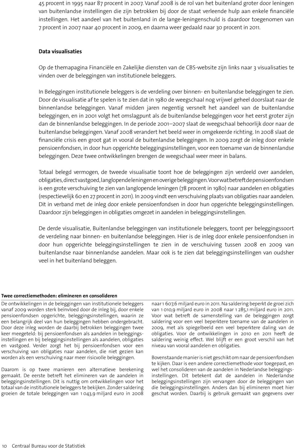 Het aandeel van het buitenland in de lange-leningenschuld is daardoor toegenomen van 7 procent in 27 naar 4 procent in 29, en daarna weer gedaald naar 3 procent in 211.