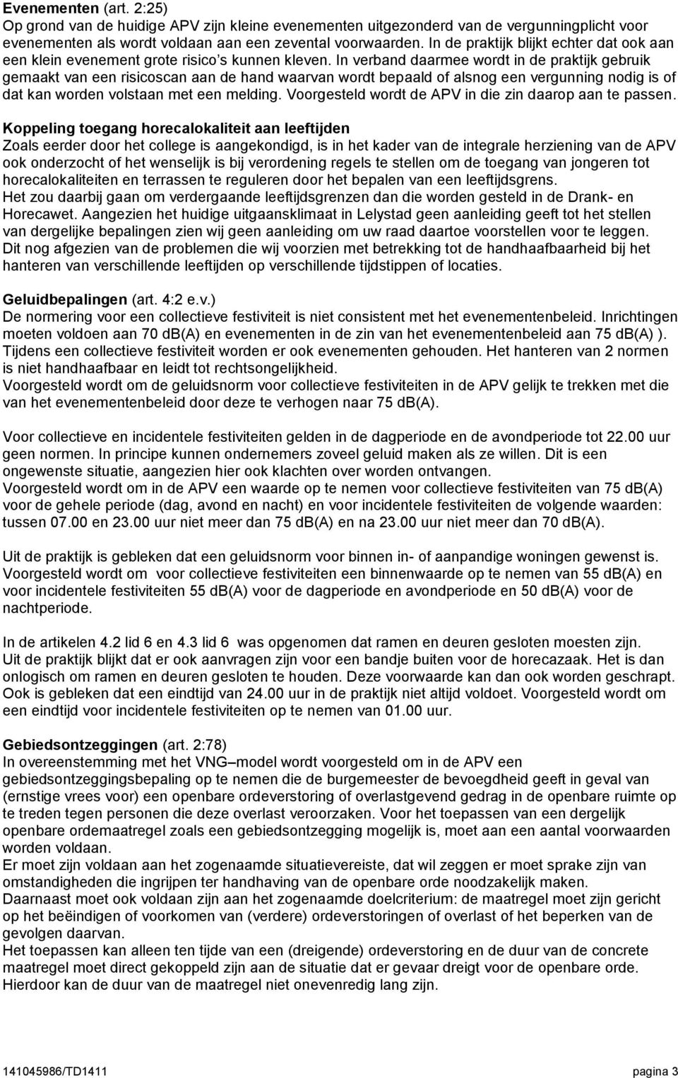 In verband daarmee wordt in de praktijk gebruik gemaakt van een risicoscan aan de hand waarvan wordt bepaald of alsnog een vergunning nodig is of dat kan worden volstaan met een melding.