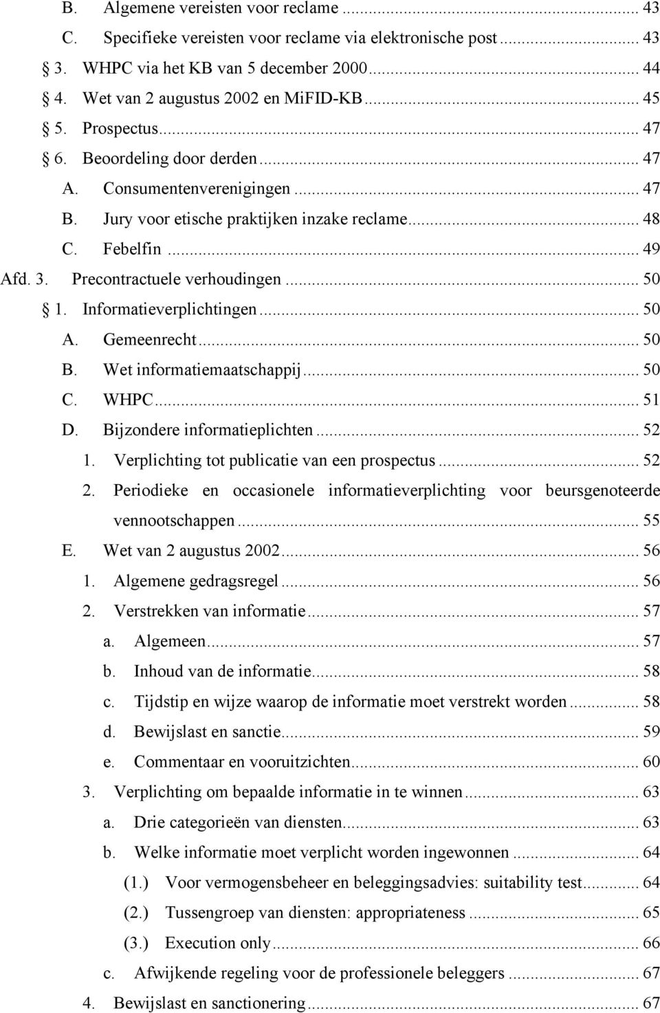 Informatieverplichtingen... 50 A. Gemeenrecht... 50 B. Wet informatiemaatschappij... 50 C. WHPC... 51 D. Bijzondere informatieplichten... 52 1. Verplichting tot publicatie van een prospectus... 52 2.