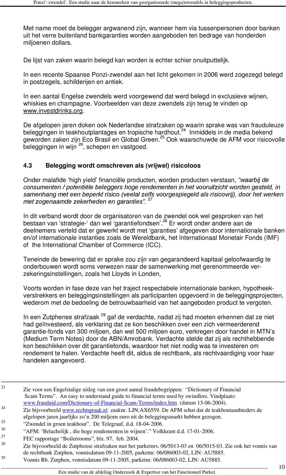 In een recente Spaanse Ponzi-zwendel aan het licht gekomen in 2006 werd zogezegd belegd in postzegels, schilderijen en antiek.