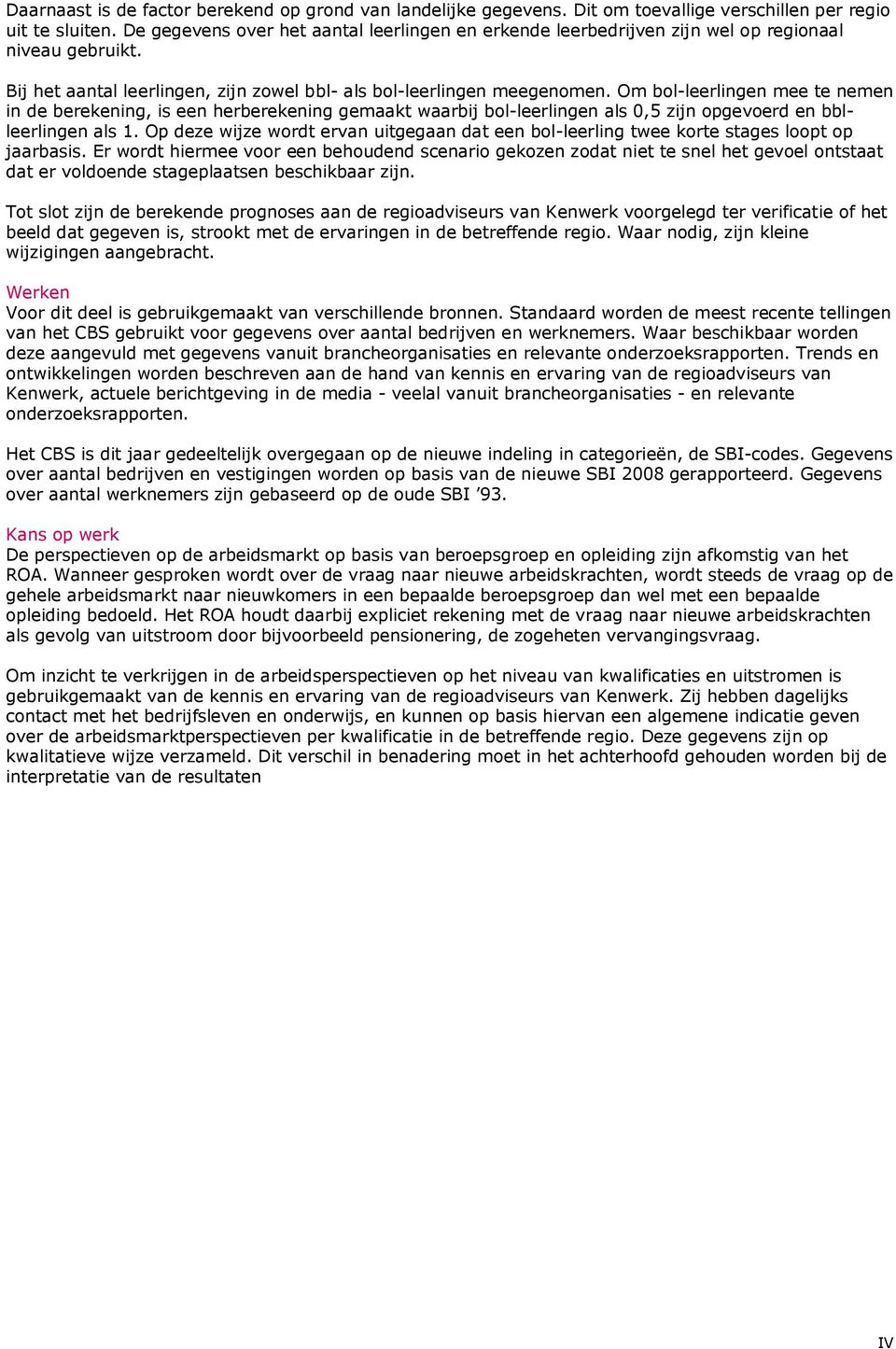 Om bol-leerlingen mee te nemen in de berekening, is een herberekening gemaakt waarbij bol-leerlingen als 0,5 zijn opgevoerd en bblleerlingen als 1.