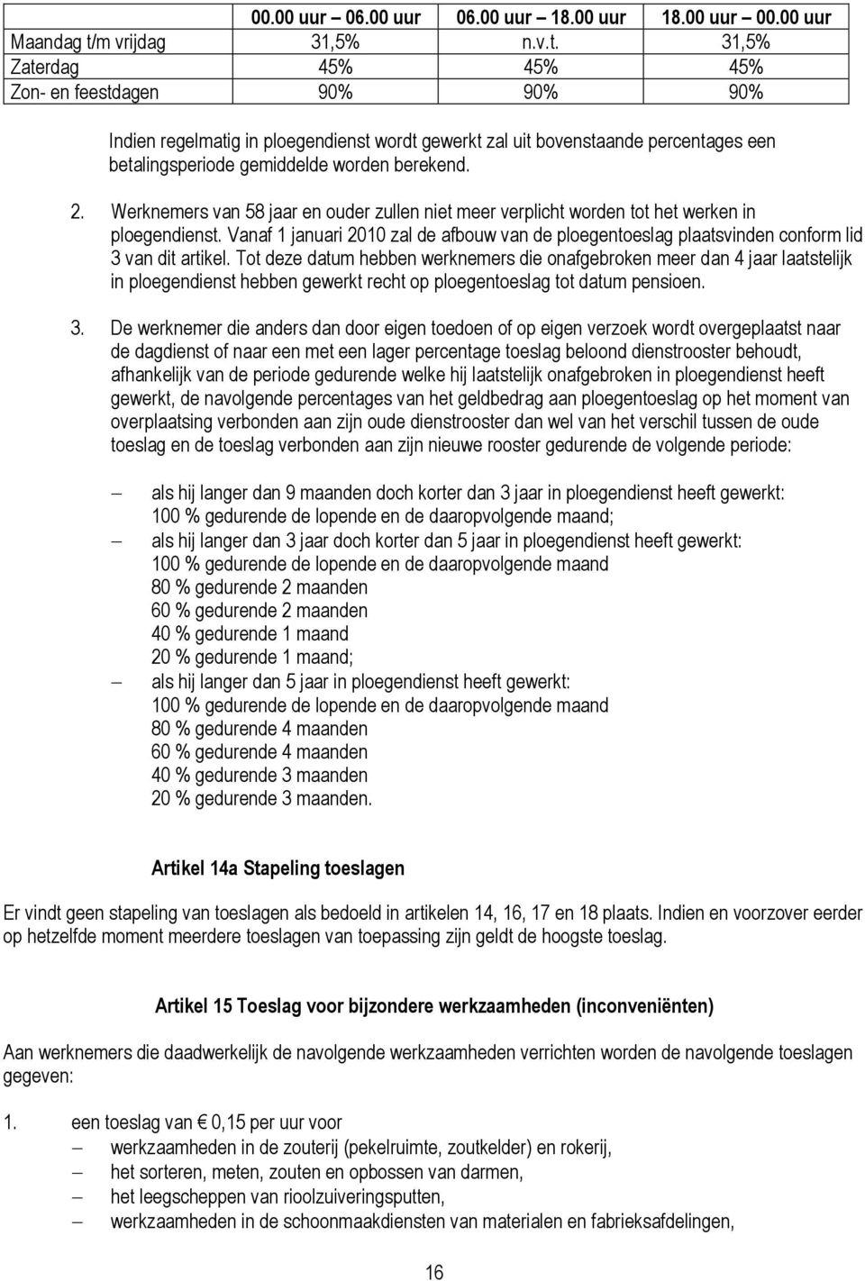 31,5% Zaterdag 45% 45% 45% Zon- en feestdagen 90% 90% 90% Indien regelmatig in ploegendienst wordt gewerkt zal uit bovenstaande percentages een betalingsperiode gemiddelde worden berekend. 2.