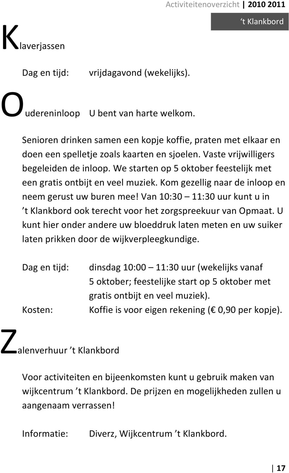 We starten op 5 oktober feestelijk met een gratis ontbijt en veel muziek. Kom gezellig naar de inloop en neem gerust uw buren mee!