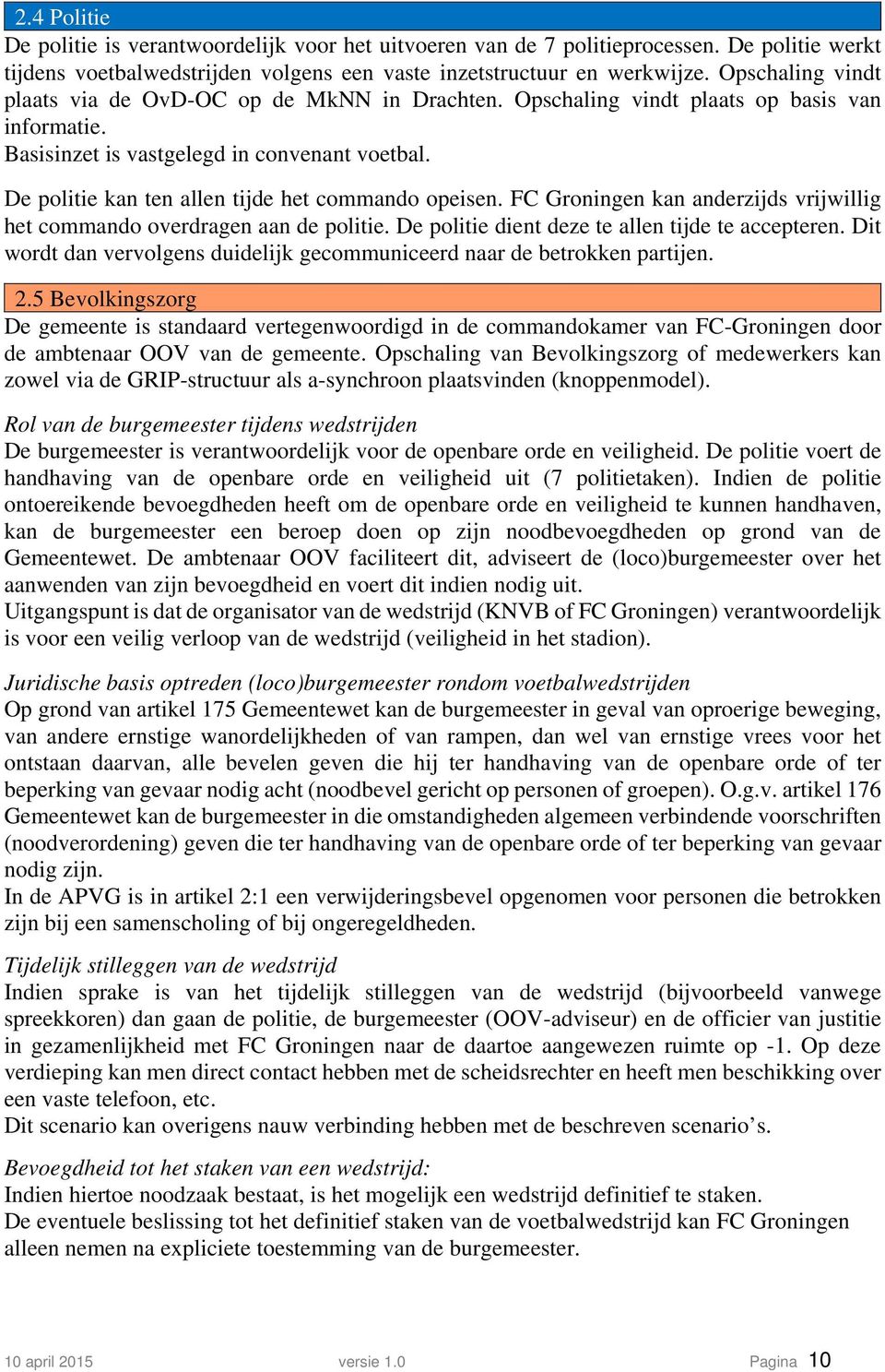 De politie kan ten allen tijde het commando opeisen. FC Groningen kan anderzijds vrijwillig het commando overdragen aan de politie. De politie dient deze te allen tijde te accepteren.