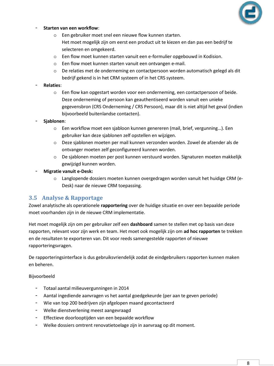 De relaties met de nderneming en cntactpersn wrden autmatisch gelegd als dit bedrijf gekend is in het CRM systeem f in het CRS systeem.