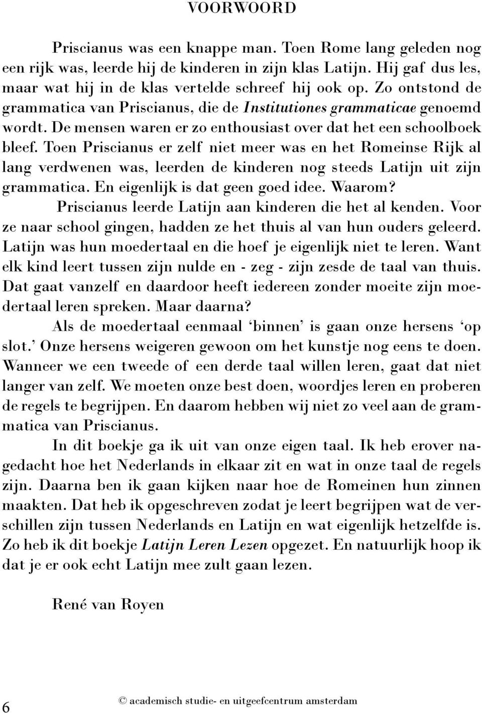 Toen Priscianus er zelf niet meer was en het Romeinse Rijk al lang verdwenen was, leerden de kinderen nog steeds Latijn uit zijn grammatica. En eigenlijk is dat geen goed idee. Waarom?