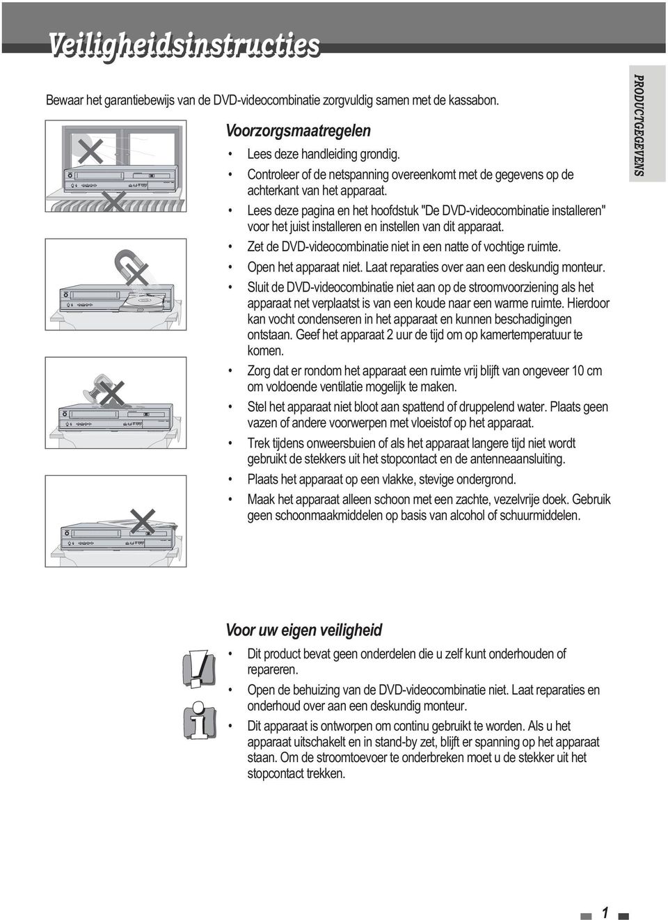 Lees deze pagina en het hoofdstuk "De DVD-videocombinatie installeren" voor het juist installeren en instellen van dit apparaat. Zet de DVD-videocombinatie niet in een natte of vochtige ruimte.