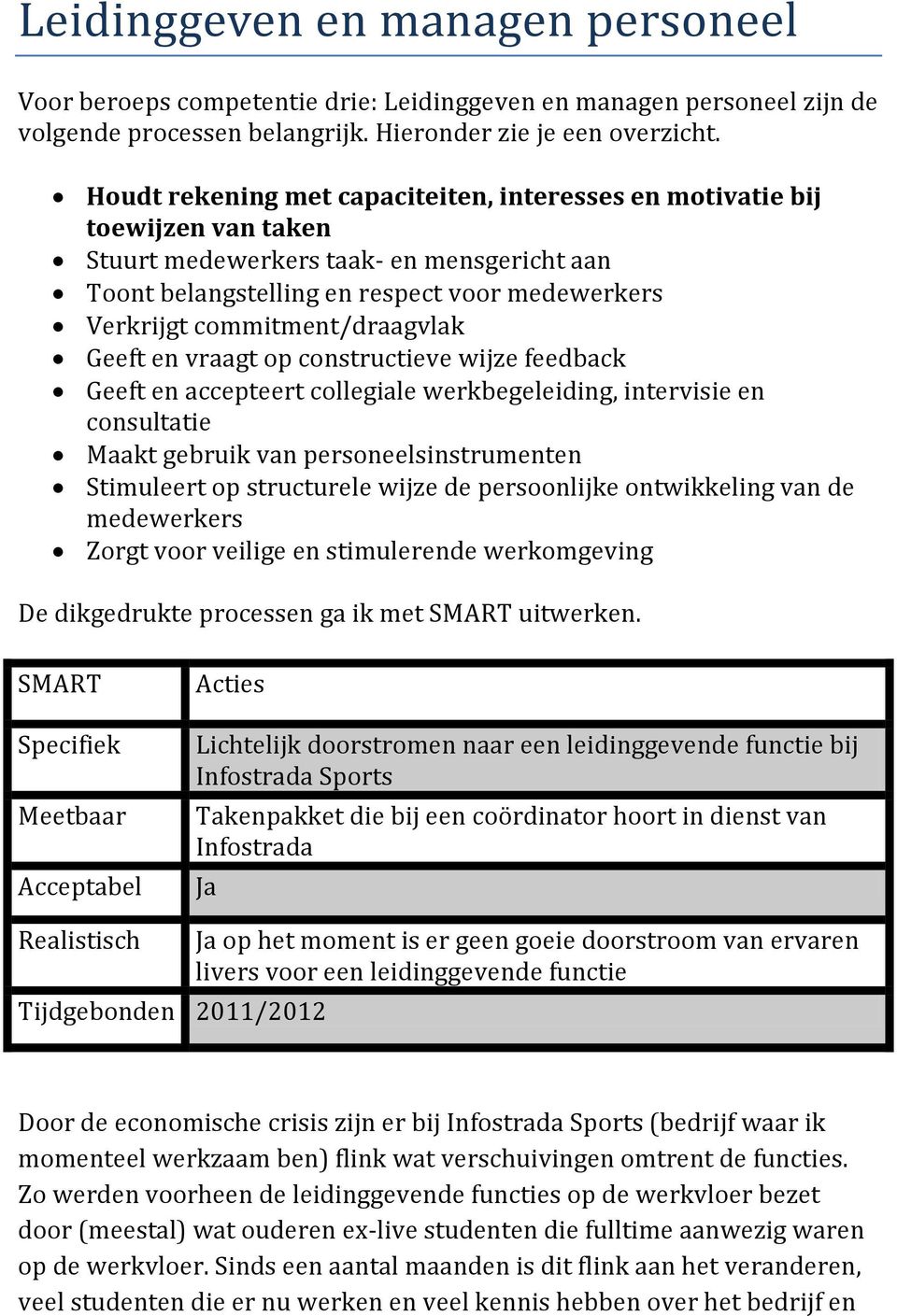 commitment/draagvlak Geeft en vraagt op constructieve wijze feedback Geeft en accepteert collegiale werkbegeleiding, intervisie en consultatie Maakt gebruik van personeelsinstrumenten Stimuleert op