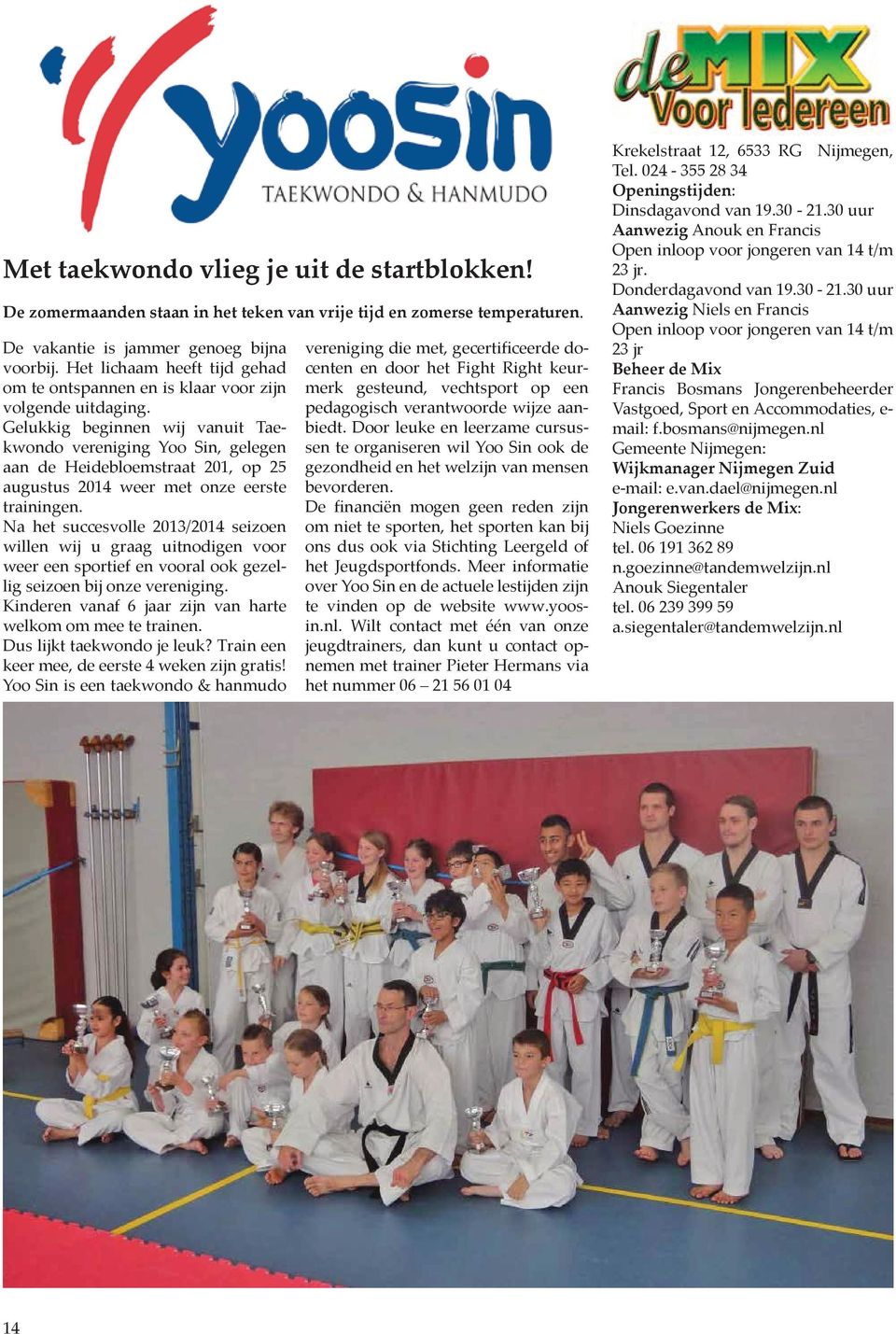 Gelukkig beginnen wij vanuit Taekwondo vereniging Yoo Sin, gelegen aan de Heidebloemstraat 201, op 25 augustus 2014 weer met onze eerste trainingen.