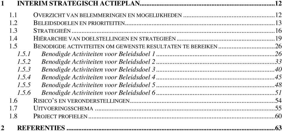 .. 33 1.5.3 Benodigde Activiteiten voor Beleidsdoel 3... 40 1.5.4 Benodigde Activiteiten voor Beleidsdoel 4... 45 1.5.5 Benodigde Activiteiten voor Beleidsdoel 5... 48 1.5.6 Benodigde Activiteiten voor Beleidsdoel 6.