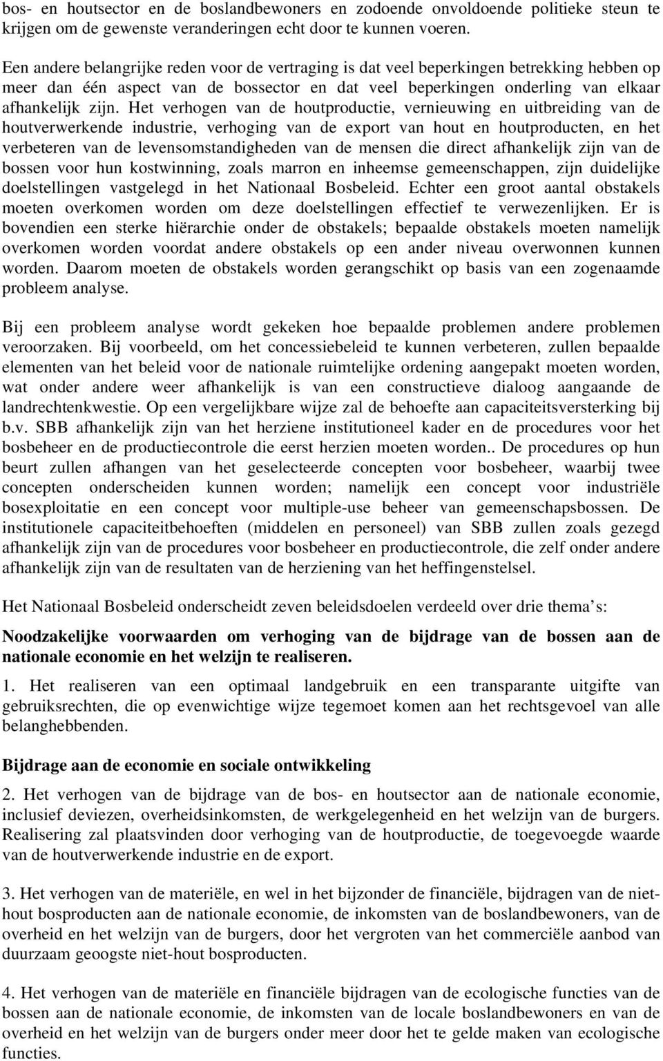 Het verhogen van de houtproductie, vernieuwing en uitbreiding van de houtverwerkende industrie, verhoging van de export van hout en houtproducten, en het verbeteren van de levensomstandigheden van de