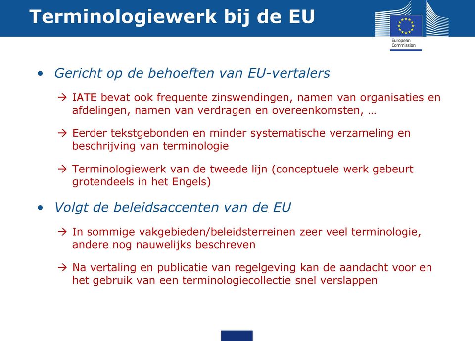 lijn (conceptuele werk gebeurt grotendeels in het Engels) Volgt de beleidsaccenten van de EU In sommige vakgebieden/beleidsterreinen zeer veel